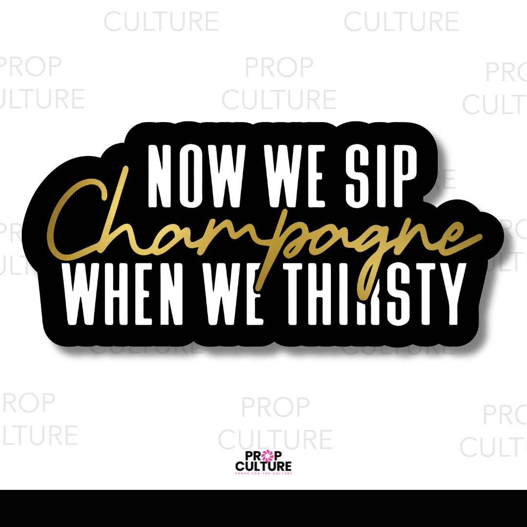 Now We Sip Champagne When We Thirsty Word Prop
