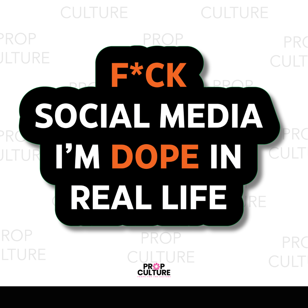 F*ck Social Media. I'm Dope in Real Life Prop