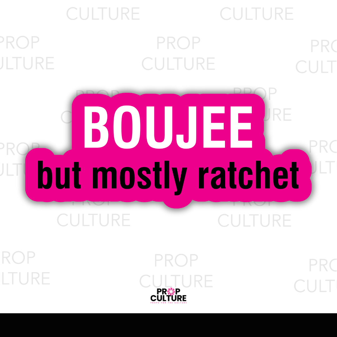 Boujee but mostly ratchet Word Prop