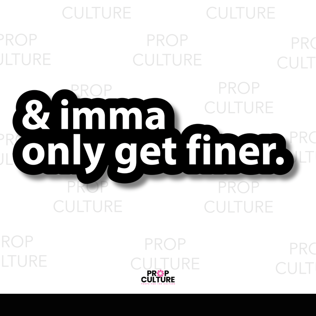 and Imma Only Get Finer Word Prop