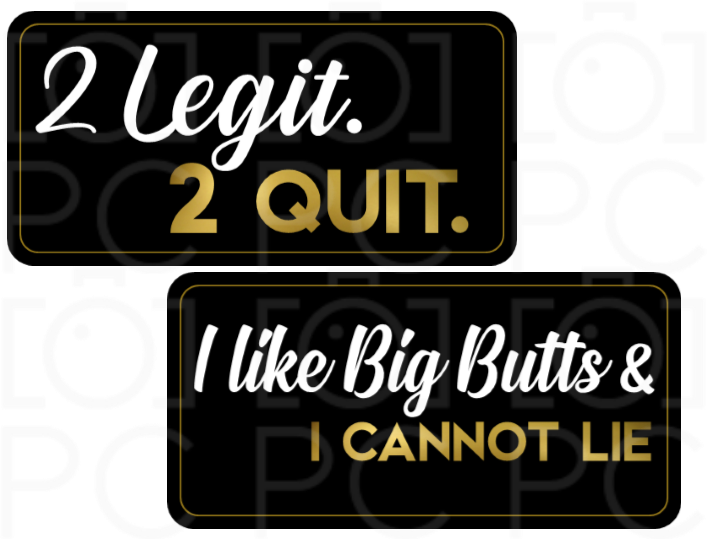 Display | 2 Legit. 2 Quit / I like Big Butts & I Cannot Lie