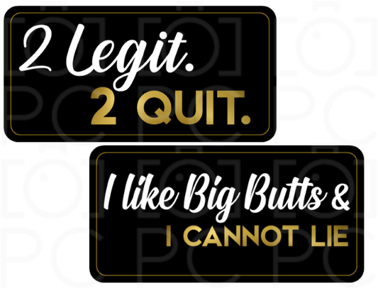 Display | 2 Legit. 2 Quit / I like Big Butts & I Cannot Lie