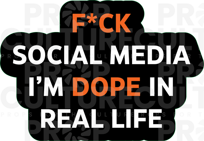 F*ck Social Media. I'm Dope in Real Life