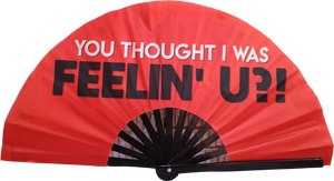 You Thought I was Feelin' You?! Statement Fan